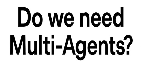 Do We Need Multi-Agents?
