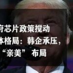 Chip News | Trump's Government Chip Policy Disrupts Global Semiconductor Landscape: Korean Companies Under Pressure, Giants Accelerate 'Pro-American' Layout