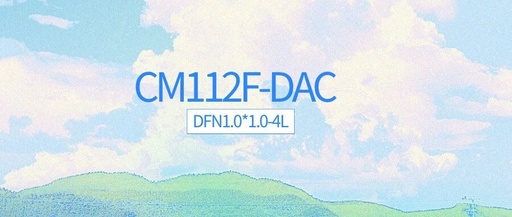 CM112F-DAC: DFN1.0*1.0-4L Package with 4.475V Overcharge Protection Voltage and Shipping Mode for Single Cell Battery Protection IC