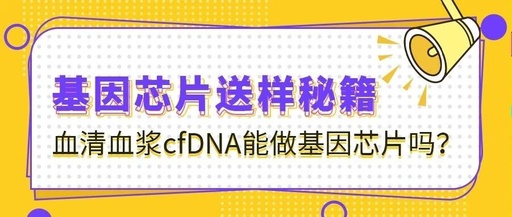 Gene Chip Sample Submission Secrets Column | Can Serum and Plasma cfDNA Be Used for Gene Chips?