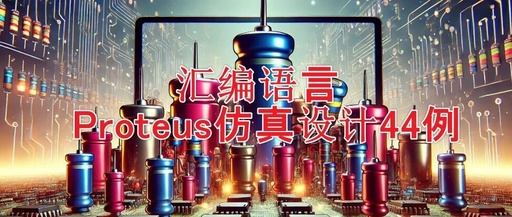 44 Examples of Proteus Assembly Language Simulation: A Comprehensive Collection Based on 51 Microcontroller Assembly Language Design