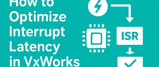 How to Optimize Interrupt Latency in VxWorks