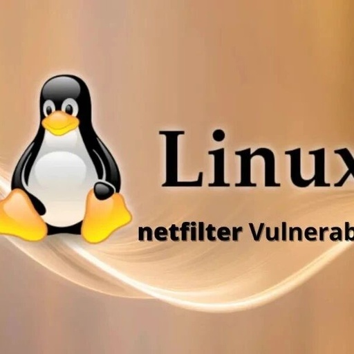 Linux Kernel Netfilter Vulnerability Allows Privilege Escalation for Attackers