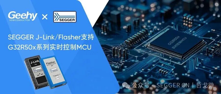 Advanced Ecosystem Integration | SEGGER J-Link/Flasher Deeply Adapts to GEEHY G32R50x Series Real-Time Control MCUs!