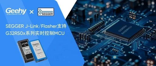 Advanced Ecosystem Integration | SEGGER J-Link/Flasher Deeply Adapts to GEEHY G32R50x Series Real-Time Control MCUs!