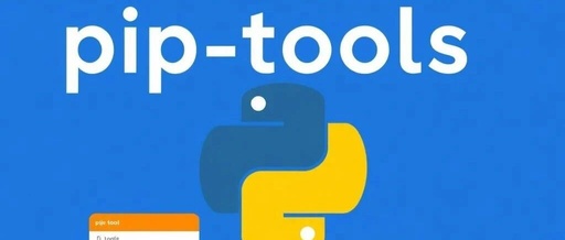 pip-tools: Effortlessly Manage Python Project Dependencies to Ensure Stability Across Different Environments