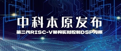 Zhongke Benyuan Releases Second Generation RISC-V Architecture Real-Time Control DSP Core