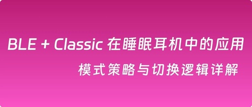 Application of BLE + Classic in Sleep Headphones: Detailed Explanation of Mode Strategy and Switching Logic