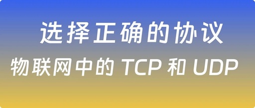 TCP and UDP in the Internet of Things: Choosing the Right Protocol