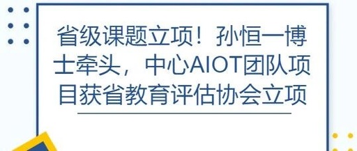 Provincial Project Approved! Dr. Sun Hengyi Leads AIOT Team Project Approved by Provincial Education Evaluation Association