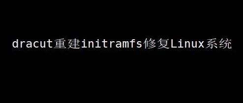 Rebuilding initramfs with dracut to Repair Linux Systems